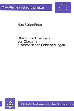 Struktur und Funktion von Zielen in diachronischen Entscheidungen von Pfister,  Hans-Rüdiger