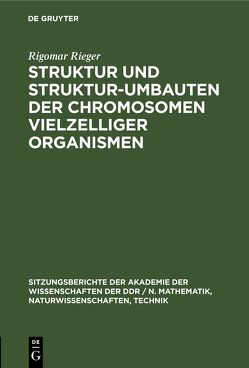 Struktur und Struktur-umbauten der Chromosomen vielzelliger Organismen von Rieger,  Rigomar