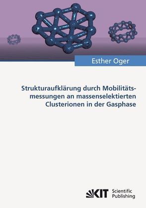 Strukturaufklärung durch Mobilitätsmessungen an massenselektierten Clusterionen in der Gasphase von Oger,  Esther
