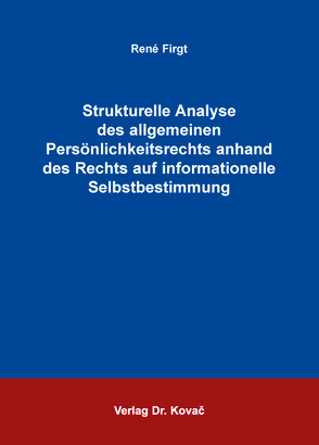 Strukturelle Analyse des allgemeinen Persönlichkeitsrechts anhand des Rechts auf informationelle Selbstbestimmung von Firgt,  René