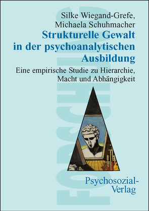 Strukturelle Gewalt in der psychoanalytischen Ausbildung von Schuhmacher,  Michaela, Wiegand-Grefe,  Silke