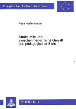 Strukturelle und zwischenmenschliche Gewalt aus pädagogischer Sicht von Heissenberger,  Petra