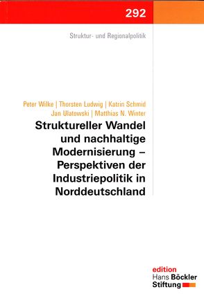 Struktureller Wandel und nachhaltige Modernisierung – Perspektiven der Industriepolitik in Norddeutschland von Ludwig,  Thorsten, Schmid,  Katrin, Utatowski,  Jan, Wilke,  Peter