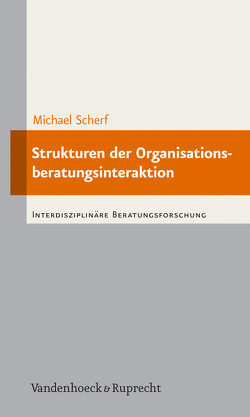 Strukturen der Organisationsberatungsinteraktion von Scherf,  Michael