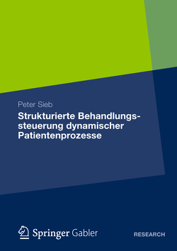 Strukturierte Behandlungssteuerung dynamischer Patientenprozesse von Sieb,  Peter