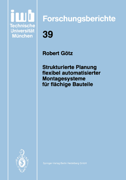 Strukturierte Planung flexibel automatisierter Montagesysteme für flächige Bauteile von Götz,  Robert