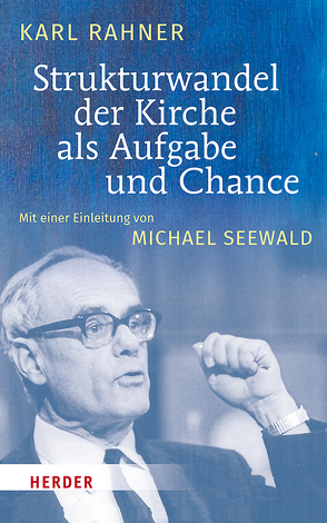 Strukturwandel der Kirche als Aufgabe und Chance von Rahner,  Karl, Seewald,  Michael