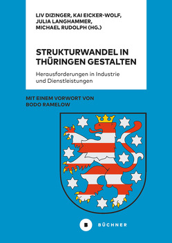 Strukturwandel in Thüringen gestalten von Dizinger,  Liv, Eicker-Wolf,  Kai, Langhammer,  Julia, Rudolph,  Michael
