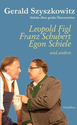 Stücke über große Österreicher – Leopold Figl, Franz Schubert, Egon Schiele und andere von Szyszkowitz,  Gerald
