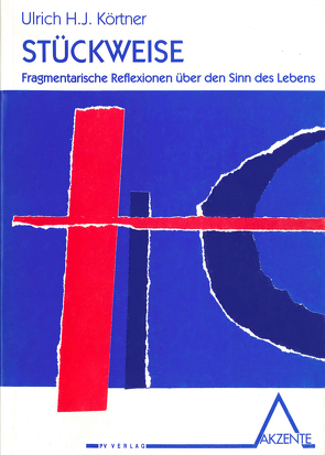 Stückweise – Fragmentar. Reflexionen über den Sinn des Lebens von Körtner,  Ulrich H.