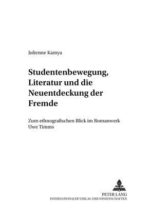 Studentenbewegung, Literatur und die Neuentdeckung der Fremde von Kamya,  Julienne