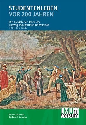 Studentenleben vor 200 Jahren von Ebermeier,  Werner, Körner,  Hans M, Smolka,  Wolfgang