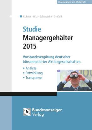 Studie Managergehälter 2015 von Drefahl,  Christian, Hitz,  Jörg-Markus, Kuhner,  Christoph, Sabiwalsky,  Ralf