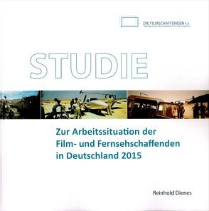 Studie zur Arbeitssituation der Film- und Fernsehschaffenden in Deutschland 2015 von Dienes,  Reinhold