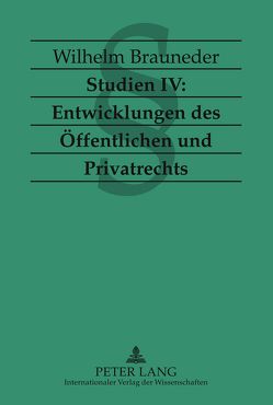 Studien IV: Entwicklungen des Öffentlichen und Privatrechts von Brauneder,  Wilhelm