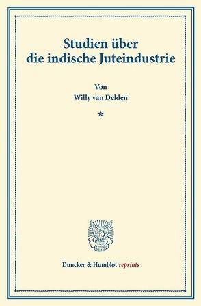 Studien über die indische Juteindustrie. von Delden,  Willy van