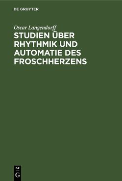 Studien über Rhythmik und Automatie des Froschherzens von Langendorff,  Oscar