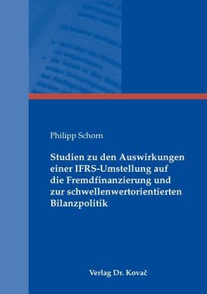 Studien zu den Auswirkungen einer IFRS-Umstellung auf die Fremdfinanzierung und zur schwellenwertorientierten Bilanzpolitik von Schorn,  Philipp