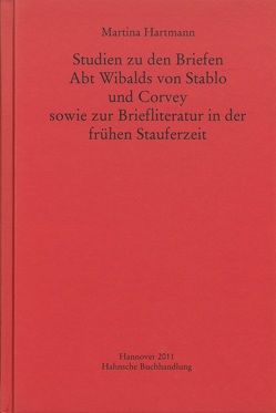Studien zu den Briefen Abt Wibalds von Stablo und Corvey sowie zur Briefliteratur in der frühen Stauferzeit von Hartmann,  Martina