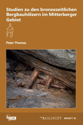 Studien zu den bronzezeitlichen Bergbauhölzern im Mitterberger Gebiet von Thomas,  Peter