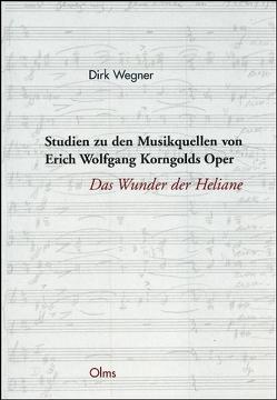 Studien zu den Musikquellen von Erich Wolfgang Korngolds Oper „Das Wunder der Heliane“ von Wegner,  Dirk