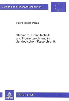Studien zu Erzähltechnik und Figurenzeichnung in der deutschen ‚Kaiserchronik‘ von Pézsa,  Tibor Friedrich