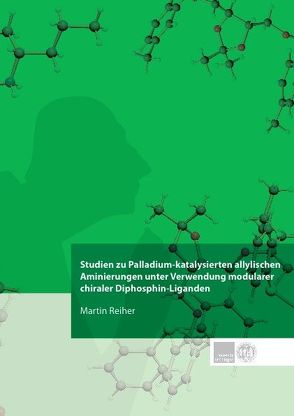 Studien zu Palladium-katalysierten allylischen Aminierungen unter Verwendung modularer chiraler Diphosphin-Liganden von Reiher,  Martin