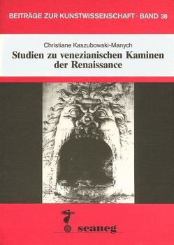 Studien zu venezianischen Kaminen der Renaissance von Kaszubowski-Manych,  Christiane