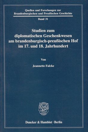 Studien zum diplomatischen Geschenkwesen am brandenburgisch-preußischen Hof im 17. und 18. Jahrhundert. von Falcke,  Jeannette