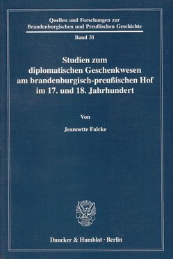 Studien zum diplomatischen Geschenkwesen am brandenburgisch-preußischen Hof im 17. und 18. Jahrhundert. von Falcke,  Jeannette