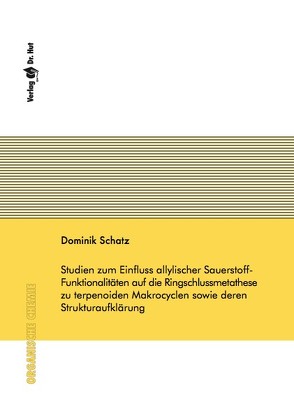 Studien zum Einfluss allylischer Sauerstoff-Funktionalitäten auf die Ringschlussmetathese zu terpenoiden Makrocyclen sowie deren Strukturaufklärung von Schatz,  Dominik