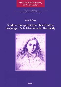 Studien zum geistlichen Chorschaffen des jungen Felix Mendelssohn Bartholdy von Wehner,  Ralf