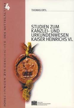 Studien zum Kanzlei und Urkundenwesen Kaiser Heinrichs VI von Ertl,  Thomas