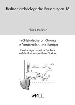 Prähistorische Ernährung in Vorderasien und Europa von Meyer,  Michael, Rosenstock,  Eva, Scheibner,  Alisa, Schier,  Wolfram