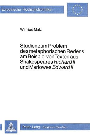 Studien zum Problem des metaphorischen Redens am Beispiel von Texten aus Shakespeares Richard II und Marlowes Edward II von Malz,  Wilfried