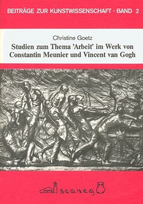 Studien zum Thema ‚Arbeit‘ im Werk von Constantin Meunier und Vincent van Gogh von Goetz,  Christine