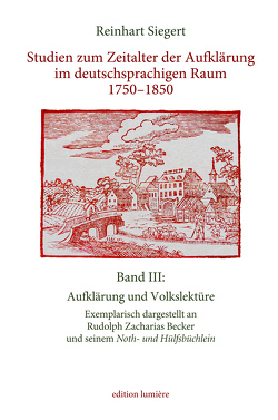 Studien zum Zeitalter der Aufklärung im deutschsprachigen Raum 1750–1850. Band III: Aufklärung und Volkslektüre. Exemplarisch dargestellt an Rudolph Zacharias Beckerund seinem Noth- und Hülfsbüchlein. von Siegert,  Reinhart