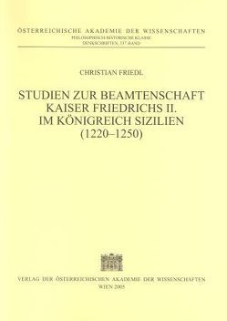 Studien zur Beamtenschaft Kaiser Friedrichs II. im Königreich Sizilien (1220-1250) von Friedl,  Christian