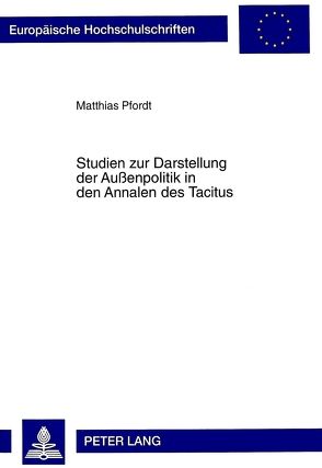 Studien zur Darstellung der Außenpolitik in den Annalen des Tacitus von Pfordt,  Matthias