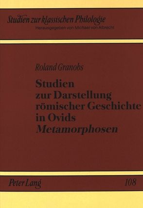 Studien zur Darstellung römischer Geschichte in Ovids «Metamorphosen» von Granobs,  Roland