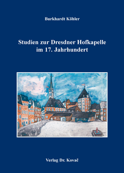 Studien zur Dresdner Hofkapelle im 17. Jahrhundert von Köhler,  Burkhardt