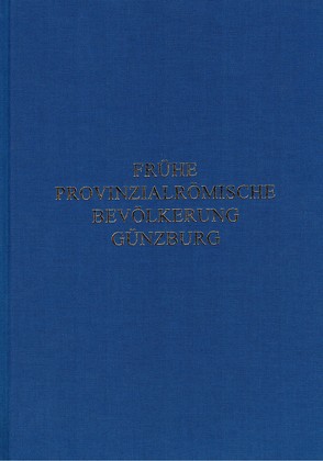 Studien zur frühen provinzialrömischen Bevölkerung von Günzburg von Bayerisches Landesamt f. Denkmalpflege, Faber,  Andrea