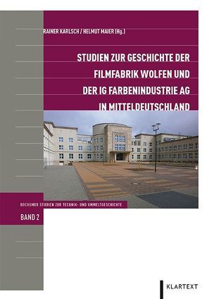 Studien zur Geschichte der Filmfabrik Wolfen und der IG Farbenindustrie AG in Mitteldeutschland von Karlsch,  Rainer, Maier,  Helmut
