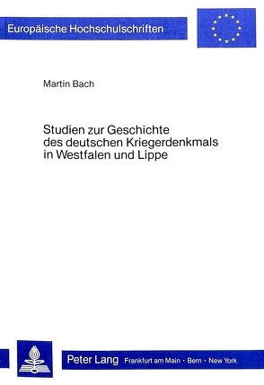 Studien zur Geschichte des deutschen Kriegerdenkmals in Westfalen und Lippe von Bach,  Martin