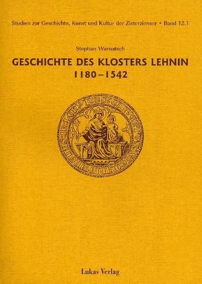 Studien zur Geschichte, Kunst und Kultur der Zisterzienser / Geschichte des Klosters Lehnin 1180-1542 von Warnatsch,  Stephan