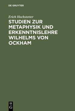Studien zur Metaphysik und Erkenntnislehre Wilhelms von Ockham von Hochstetter,  Erich