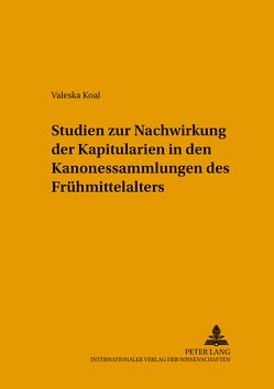 Studien zur Nachwirkung der Kapitularien in den Kanonessammlungen des Frühmittelalters von Koal,  Valeska