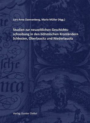 Studien zur neuzeitlichen Geschichtsschreibung in den böhmischen Kronländern Schlesien, Oberlausitz und Niederlausitz von Dannenberg,  Lars-Arne, Müller,  Mario