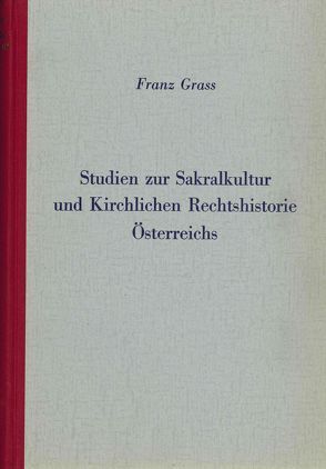 Studien zur Sakralkultur und Kirchlichen Rechtshistorie Österreichs von Grass,  Franz