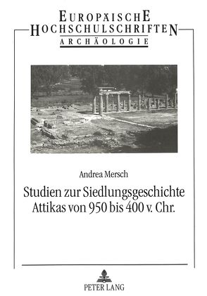Studien zur Siedlungsgeschichte Attikas von 950 bis 400 v. Chr. von Mersch,  Andrea